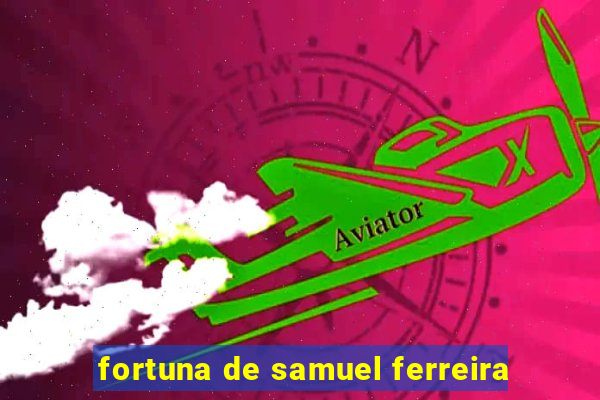 fortuna de samuel ferreira